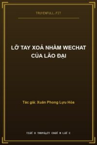 Lỡ Tay Xoá Nhầm Wechat Của Lão Đại
