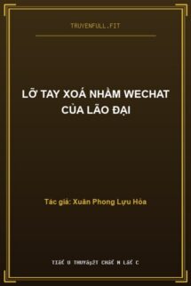 Lỡ Tay Xoá Nhầm Wechat Của Lão Đại