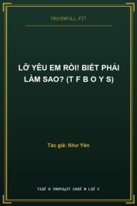Lỡ Yêu Em Rồi! Biết Phải Làm Sao? (T F B O Y S)