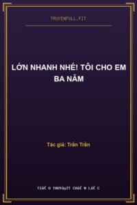 Lớn Nhanh Nhé! Tôi Cho Em Ba Năm