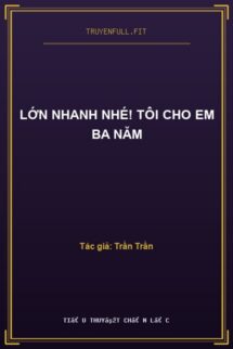 Lớn Nhanh Nhé! Tôi Cho Em Ba Năm