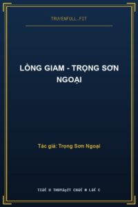 Lồng Giam – Trọng Sơn Ngoại