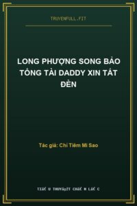 Long Phượng Song Bảo Tổng Tài Daddy Xin Tắt Đèn