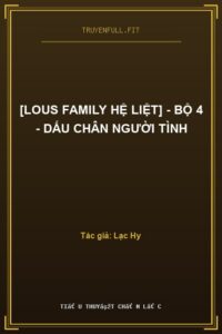 [Lous Family Hệ Liệt] – Bộ 4 – Dấu Chân Người Tình