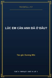 Lúc Em Cần Anh Đã Ở Đâu?