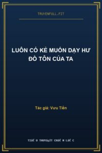 Luôn Có Kẻ Muốn Dạy Hư Đồ Tôn Của Ta
