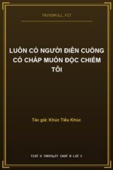 Luôn Có Người Điên Cuồng Cố Chấp Muốn Độc Chiếm Tôi