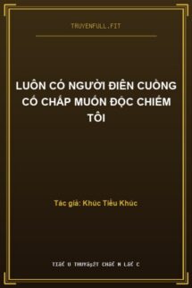 Luôn Có Người Điên Cuồng Cố Chấp Muốn Độc Chiếm Tôi