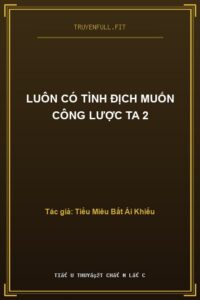 Luôn Có Tình Địch Muốn Công Lược Ta 2