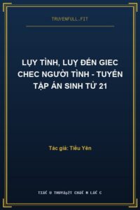 Lụy Tình, Luỵ Đến Giec Chec Người Tình – Tuyển Tập Án Sinh Tử 21