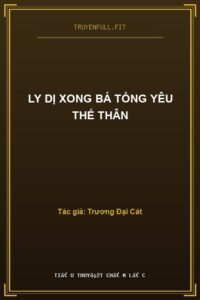 Ly Dị Xong Bá Tổng Yêu Thế Thân