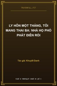 Ly Hôn Một Tháng, Tôi Mang Thai Ba: Nhà Họ Phó Phát Điên Rồi