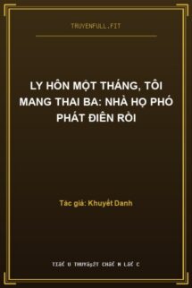 Ly Hôn Một Tháng, Tôi Mang Thai Ba: Nhà Họ Phó Phát Điên Rồi