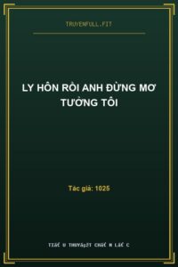 Ly Hôn Rồi Anh Đừng Mơ Tưởng Tôi