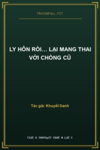 Ly Hôn Rồi… Lại Mang Thai Với Chồng Cũ