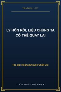 Ly Hôn Rồi, Liệu Chúng Ta Có Thể Quay Lại
