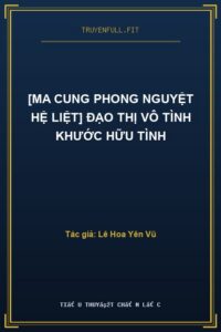 [Ma Cung Phong Nguyệt Hệ Liệt] Đạo Thị Vô Tình Khước Hữu Tình