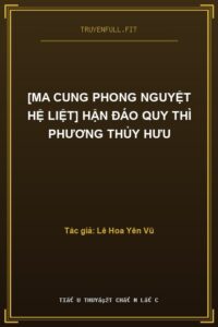 [Ma Cung Phong Nguyệt Hệ Liệt] Hận Đáo Quy Thì Phương Thủy Hưu