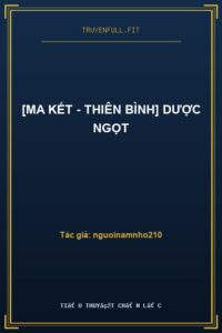 [Ma Kết – Thiên Bình] Dược Ngọt