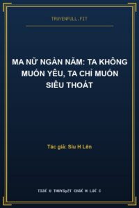 Ma Nữ Ngàn Năm: Ta Không Muốn Yêu, Ta Chỉ Muốn Siêu Thoát