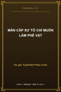 Mãn Cấp Sư Tổ Chỉ Muốn Làm Phế Vật