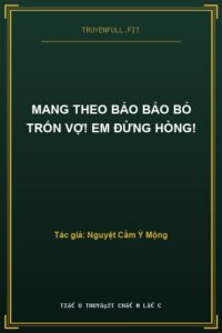 Mang Theo Bảo Bảo Bỏ Trốn Vợ! Em Đừng Hòng!