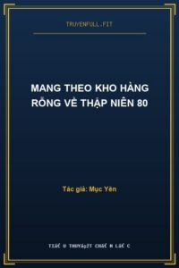 Mang Theo Kho Hàng Rỗng Về Thập Niên 80