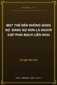 Mạt Thế Đến Không Đáng Sợ. Đáng Sợ Hơn Là Ngươi Gặp Phải Bạch Liên Hoa!
