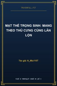 Mạt Thế Trọng Sinh: Mang Theo Thú Cưng Cùng Lăn Lộn