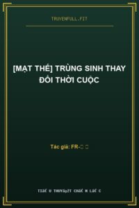 [Mạt Thế] Trùng Sinh Thay Đổi Thời Cuộc