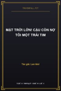 Mặt Trời Lớn! Cậu Còn Nợ Tôi Một Trái Tim