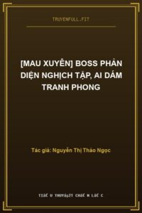 [Mau Xuyên] Boss Phản Diện Nghịch Tập, Ai Dám Tranh Phong