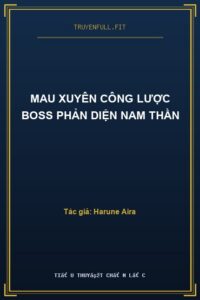Mau Xuyên Công Lược Boss Phản Diện Nam Thần
