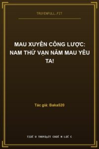 Mau Xuyên Công Lược: Nam Thứ Vạn Năm Mau Yêu Ta!