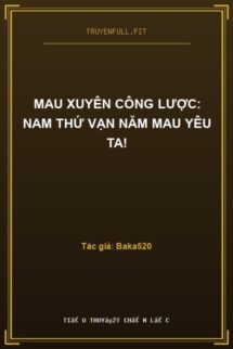 Mau Xuyên Công Lược: Nam Thứ Vạn Năm Mau Yêu Ta!