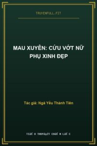 Mau Xuyên: Cứu Vớt Nữ Phụ Xinh Đẹp