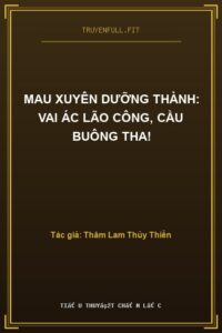 Mau Xuyên Dưỡng Thành: Vai Ác Lão Công, Cầu Buông Tha!