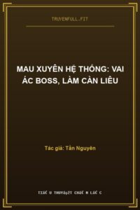 Mau Xuyên Hệ Thống: Vai Ác Boss, Làm Càn Liêu