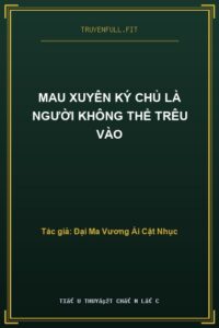 Mau Xuyên Ký Chủ Là Người Không Thể Trêu Vào