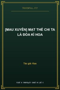 [Mau Xuyên] Mạt Thế Chi Ta Là Đóa Kì Hoa