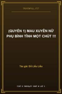 (Quyển 1) Mau Xuyên Nữ Phụ Bình Tĩnh Một Chút !!!