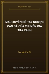 Mau Xuyên Sổ Tay Ngược Cặn Bã Của Chuyên Gia Trà Xanh
