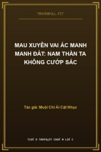 Mau Xuyên Vai Ác Manh Manh Đát: Nam Thần Ta Không Cướp Sắc