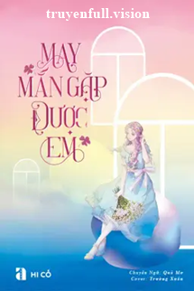 May Mắn Gặp Được Em – Hi Cố