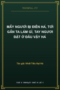 Mấy Người Bị Điên Hả, Tới Gần Ta Làm Gì, Tay Ngươi Đặt Ở Đâu Vậy Hả
