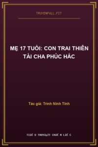 Mẹ 17 Tuổi: Con Trai Thiên Tài Cha Phúc Hắc
