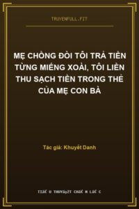 Mẹ Chồng Đòi Tôi Trả Tiền Từng Miếng Xoài, Tôi Liền Thu Sạch Tiền Trong Thẻ Của Mẹ Con Bà