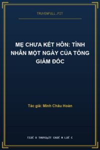 Mẹ Chưa Kết Hôn: Tình Nhân Một Ngày Của Tổng Giám Đốc