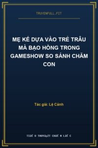 Mẹ Kế Dựa Vào Trẻ Trâu Mà Bạo Hồng Trong Gameshow So Sánh Chăm Con