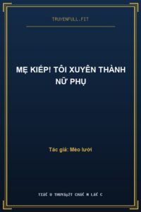 Mẹ Kiếp! Tôi Xuyên Thành Nữ Phụ
